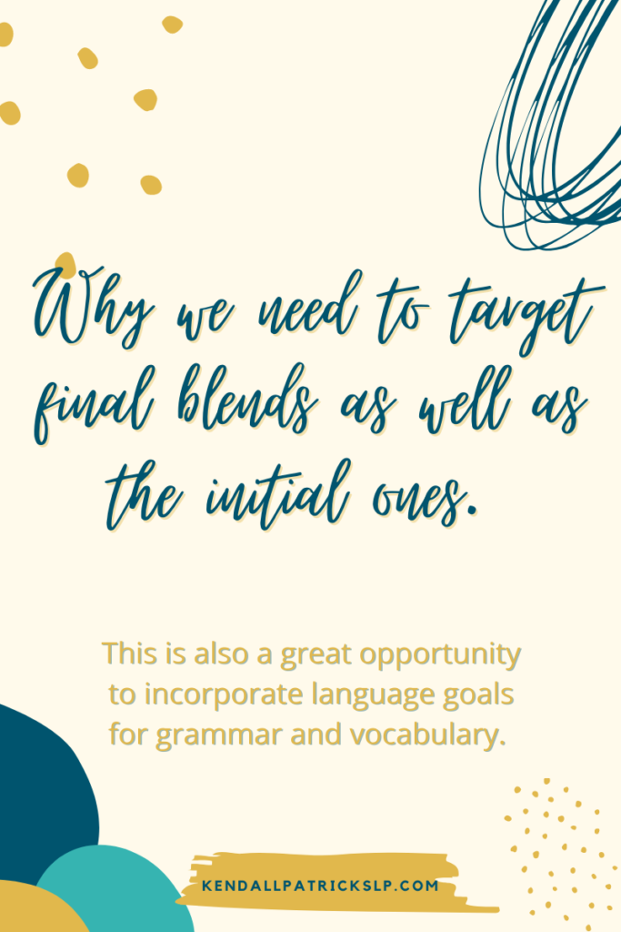 Target those final blends as well as the initial ones.  This is also a great opportunity to incorporate language goals for grammar and vocabulary.